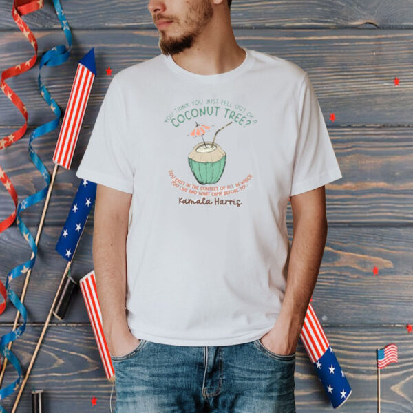 You Think You Just Fell Out Of A Coconut Tree? Comfort Colors® Shirt Kamala Harris Shirt