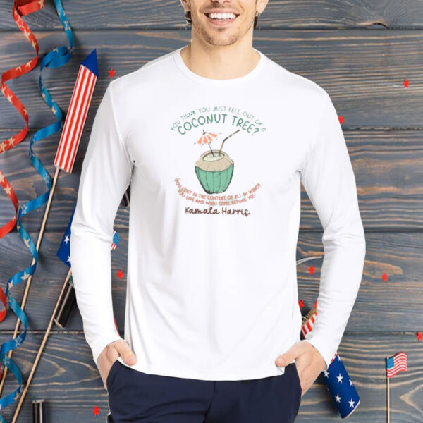 You Think You Just Fell Out Of A Coconut Tree? Comfort Colors® Shirt Kamala Harris Shirt