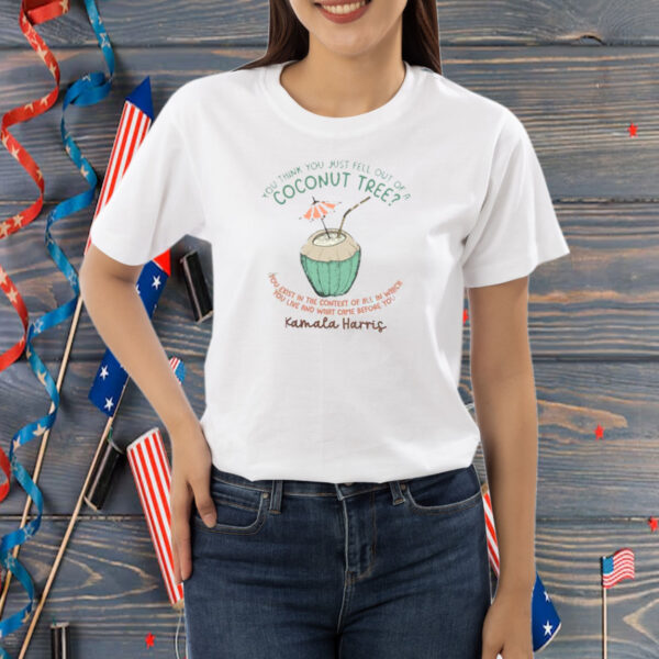 You Think You Just Fell Out Of A Coconut Tree? Comfort Colors® Shirt Kamala Harris Shirt