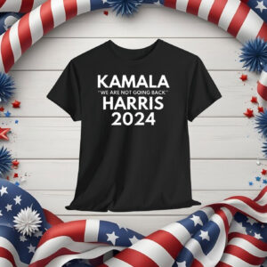 Kamala Harris We Are Not Going Back 2024 Shirt