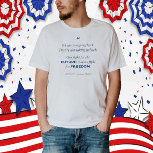 Kamala Harris We Are Not Going Back They’re Not Taking Us Back Shirt
