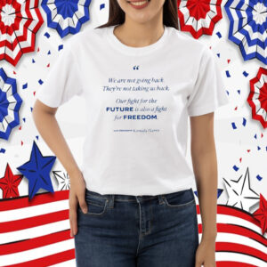 Kamala Harris We Are Not Going Back They’re Not Taking Us Back Shirt