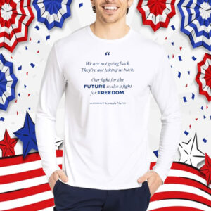 Kamala Harris We Are Not Going Back They’re Not Taking Us Back Shirt