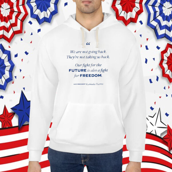 Kamala Harris We Are Not Going Back They’re Not Taking Us Back Shirt