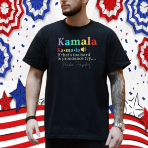 Kamala If That’s Too Hard To Pronounce Try Madam President Shirt