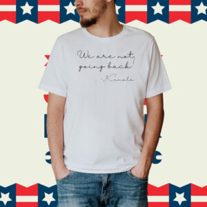 We are not going back Shirt, Kamala Harris We're not going back Shirt