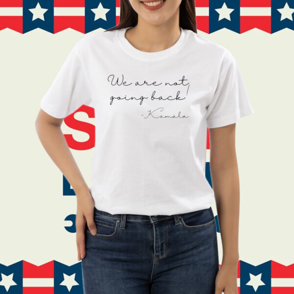 We are not going back Shirt, Kamala Harris We're not going back Shirt