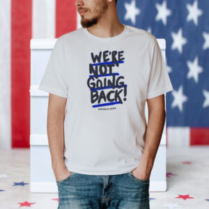 We're Not Going Back! Kamala Harris 2024 Shirt