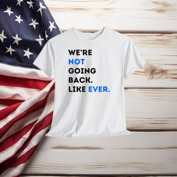 We're Not Going Back Like Ever Shirt Kamala Harris Shirt