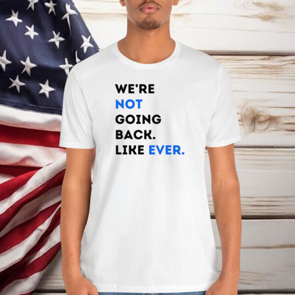 We're Not Going Back Like Ever Shirt Kamala Harris Shirt