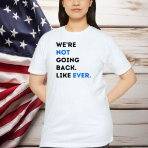 We're Not Going Back Like Ever Shirt Kamala Harris Shirt