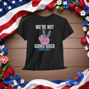 We're not going back, Election 2024 Shirt
