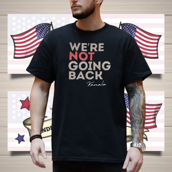 We're not going back Kamala Shirts