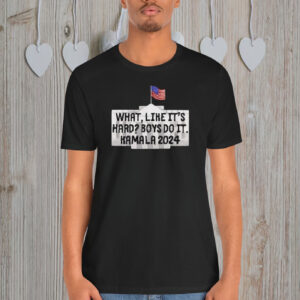 What Like It's Hard Boys Can Do It Kamala Harris 2024 Shirt