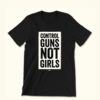 Control Guns Not Girls Shirt