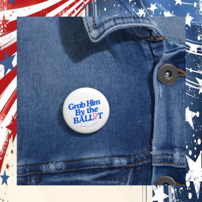 Grab Him By The Ballot Harris Walz Pin Button