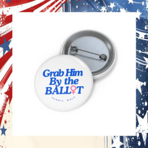 Grab Him By The Ballot Harris Walz Pin Button