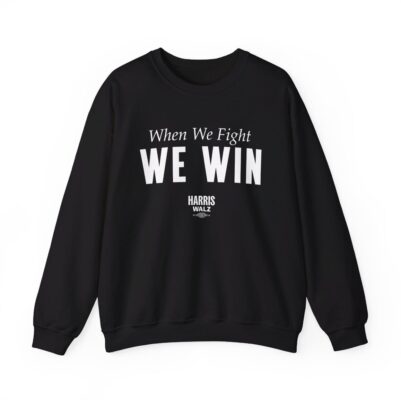 Harris Walz When We Fight We Win Sweat Shirt