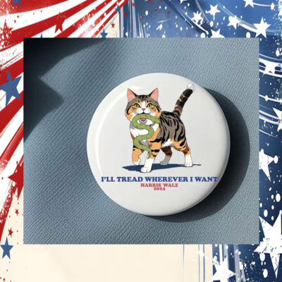 I'll Tread Wherever I Want Harris Walz Pin Buttons