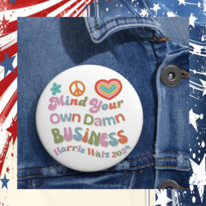 Mind Your Own Damn Business Harris Walz 2024 Button Pin