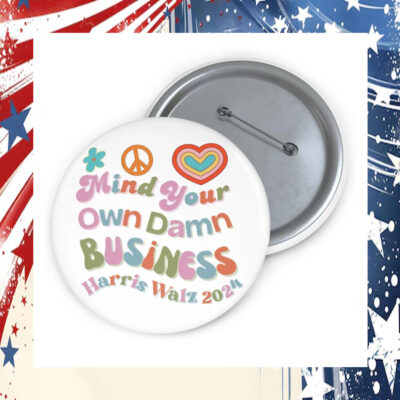 Mind Your Own Damn Business Harris Walz 2024 Button Pin