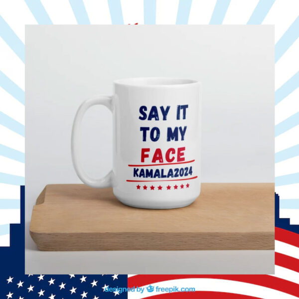 Mug - Kamala Harris 2024 - Say It To My Face