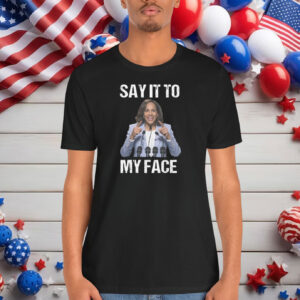 Say It To My Face Kamala Harris President Debate Shirt
