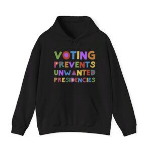 Voting Prevents Unwanted Presidencies Hoodie Shirt