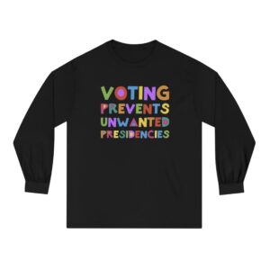 Voting Prevents Unwanted Presidencies Longsleeve