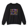 Voting Prevents Unwanted Presidencies Sweat Shirt