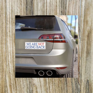 We Are Not Going Back Bumper Magnet, We Are Not Going Back Car Magnet