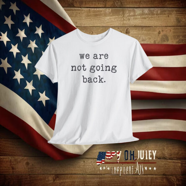 We are not going back Kamala Harris Shirt