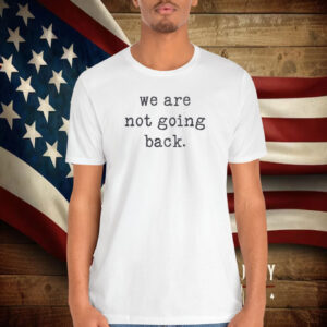 We are not going back Kamala Harris Shirt