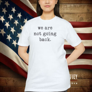 We are not going back Kamala Harris Shirt