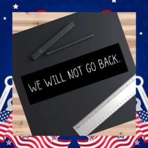 We will not go back - Bumper Sticker - Kamala Harris 2024