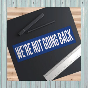 We're Not Going Back Bumper Sticker
