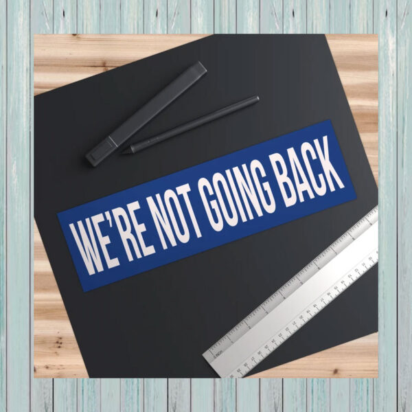 We're Not Going Back Bumper Sticker