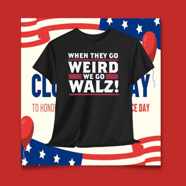 When They Go Weird We Go Walz Shirt