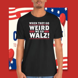 When They Go Weird We Go Walz Shirt