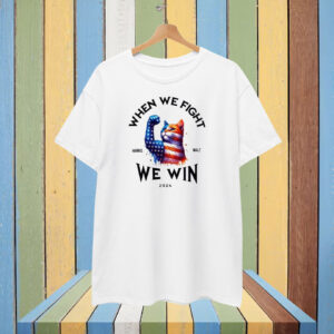 When We Fight We Win T-Shirt
