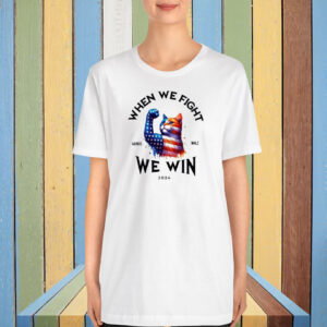 When We Fight We Win T-Shirt