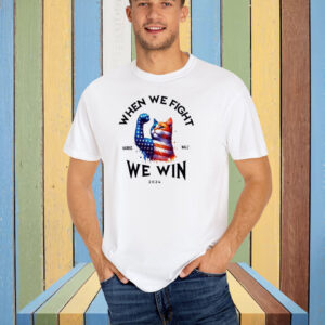When We Fight We Win T-Shirt