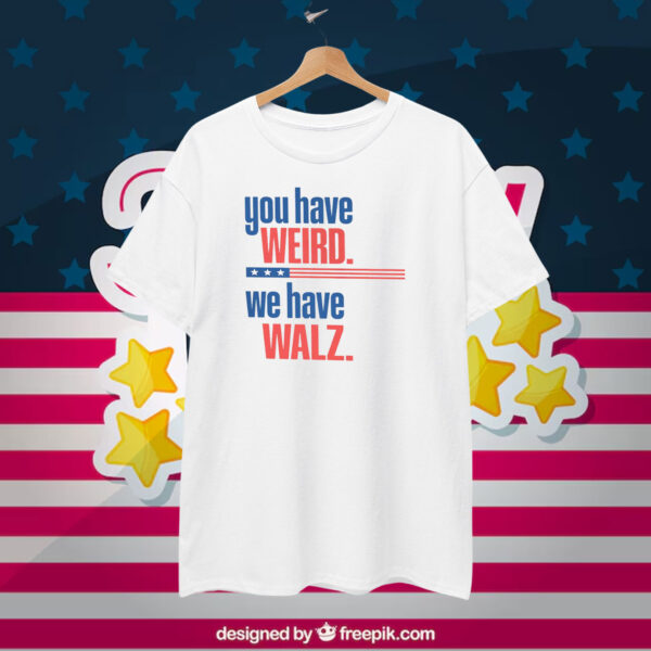 You Have Weird We Have Walz tshirt, Vote 2024 T-Shirt