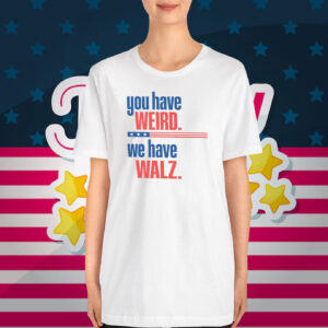 You Have Weird We Have Walz tshirt, Vote 2024 T-Shirt