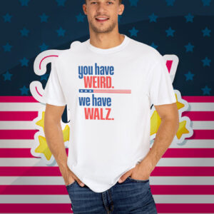 You Have Weird We Have Walz tshirt, Vote 2024 T-Shirt