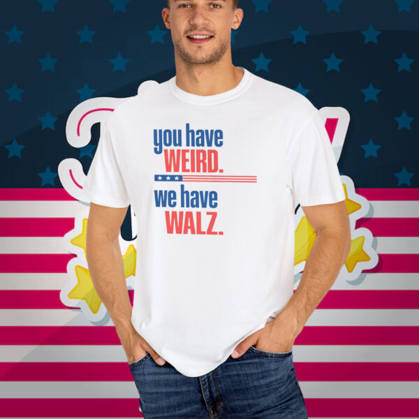 You Have Weird We Have Walz tshirt, Vote 2024 T-Shirt