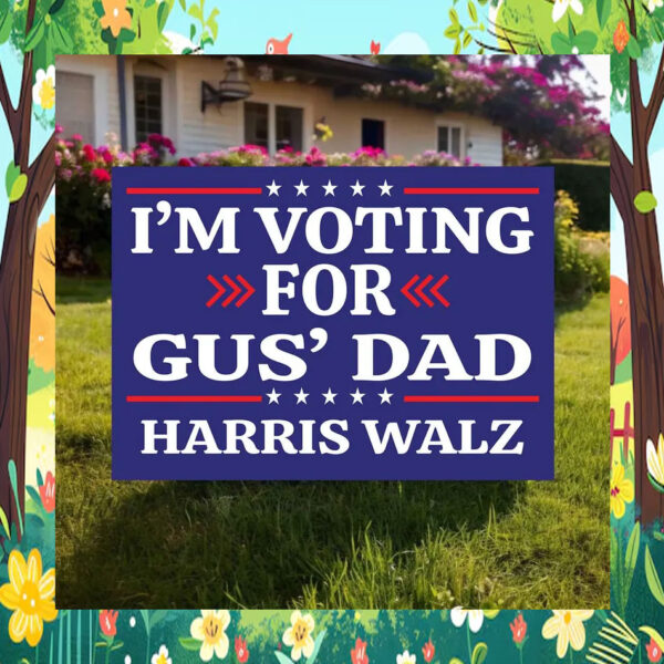 2024 I'm Voting For Gus' Dad Harris Walz Yard Sign