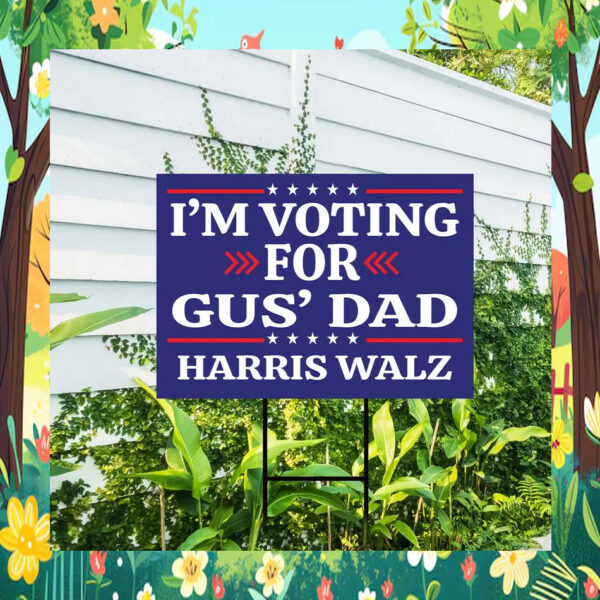 2024 I'm Voting For Gus' Dad Harris Walz Yard Sign
