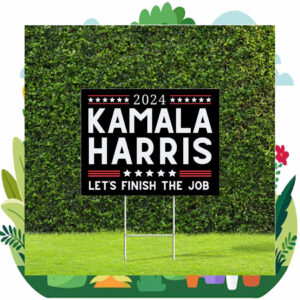 2024 Kamala Harris Let's Finish The Job Yard Sign