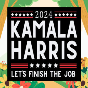 2024 Kamala Harris Let's Finish The Job Yard Signs